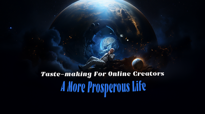 Taste-making For Online Creators: How Knowing What You Like Makes a More Prosperous Life