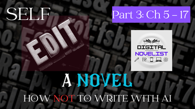 Self-edit a novel - Part 3: Ch 5 - 17 (hard lessons writing a novel w/AI)